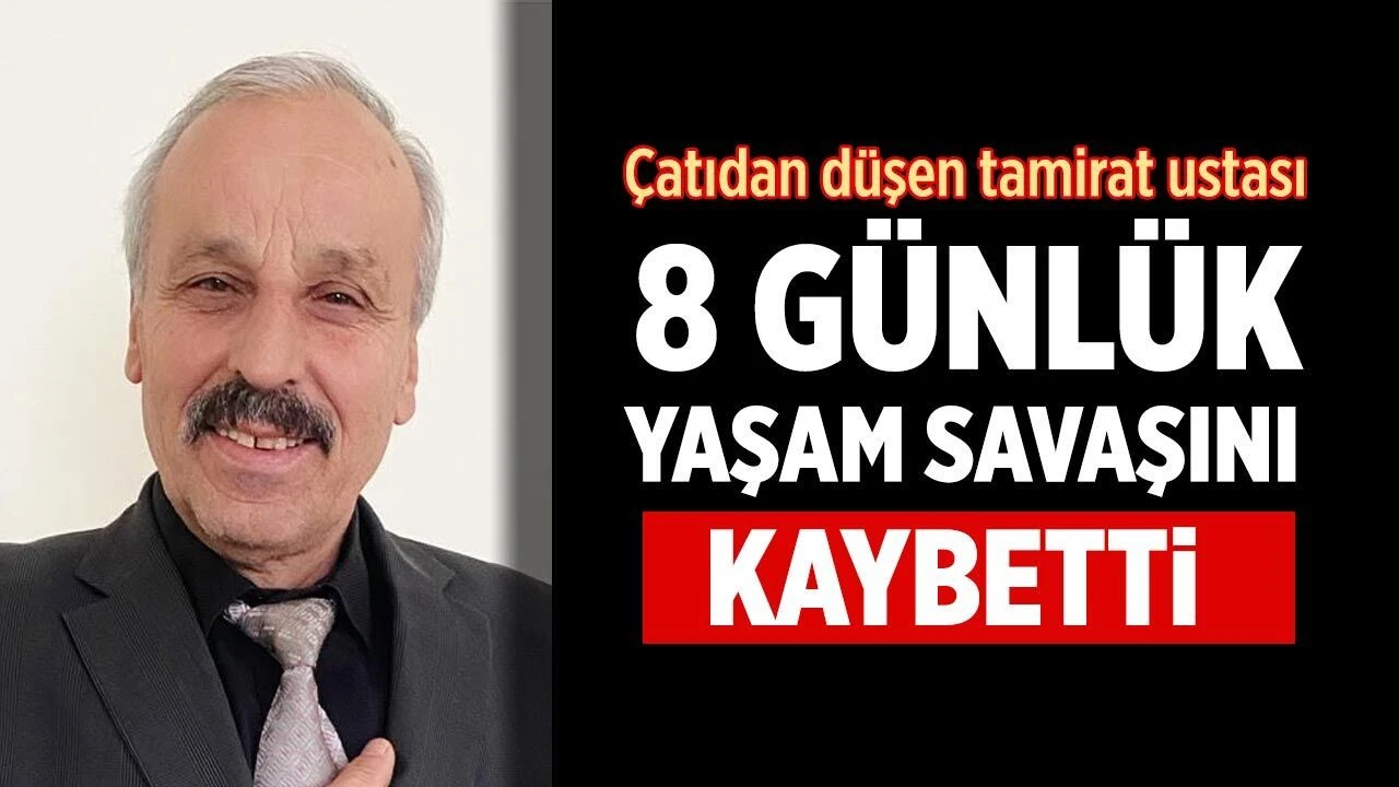 ÇATIDAN DÜŞEN TAMİRAT USTASI YAŞAM MÜCADELESİNİ KAYBETTİ