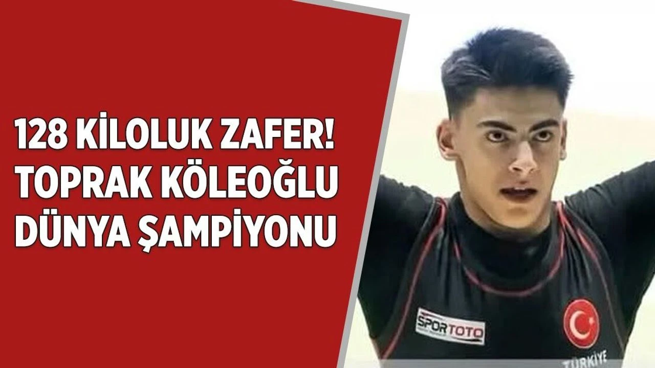 Çankırılı Milli Halterci Toprak Köleoğlu Dünya Şampiyonu Oldu