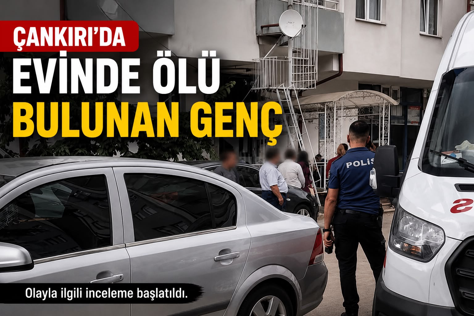 Çankırı'da Bir Genç Evinde Ölü Halde Bulundu