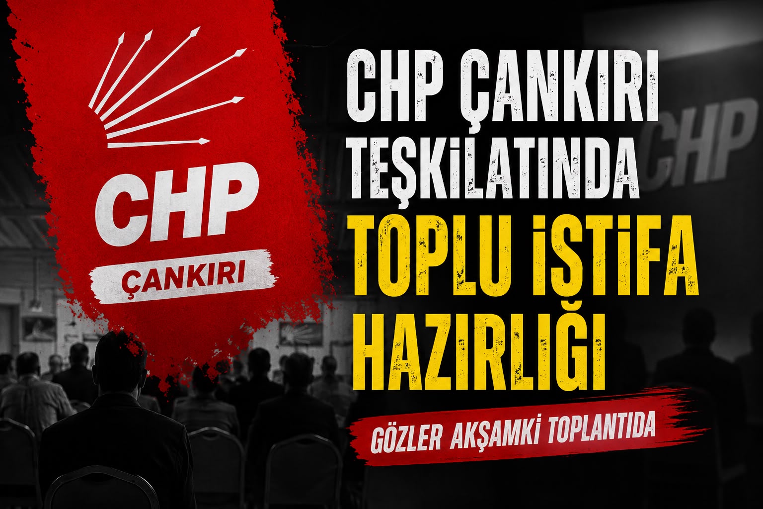 CHP Çankırı Teşkilatında Toplu İstifa İddiası: Gözler Akşam Yapılacak Toplantıda