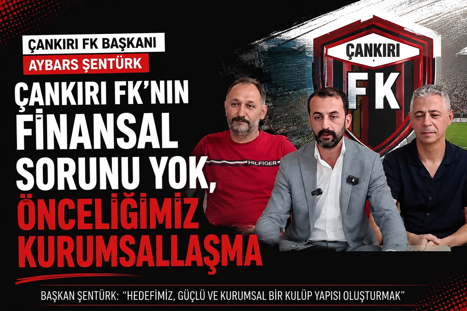 Çankırı FK Başkanı Aybars Şentürk: “Finansal Sorunumuz Yok, Önceliğimiz Kurumsallaşma”