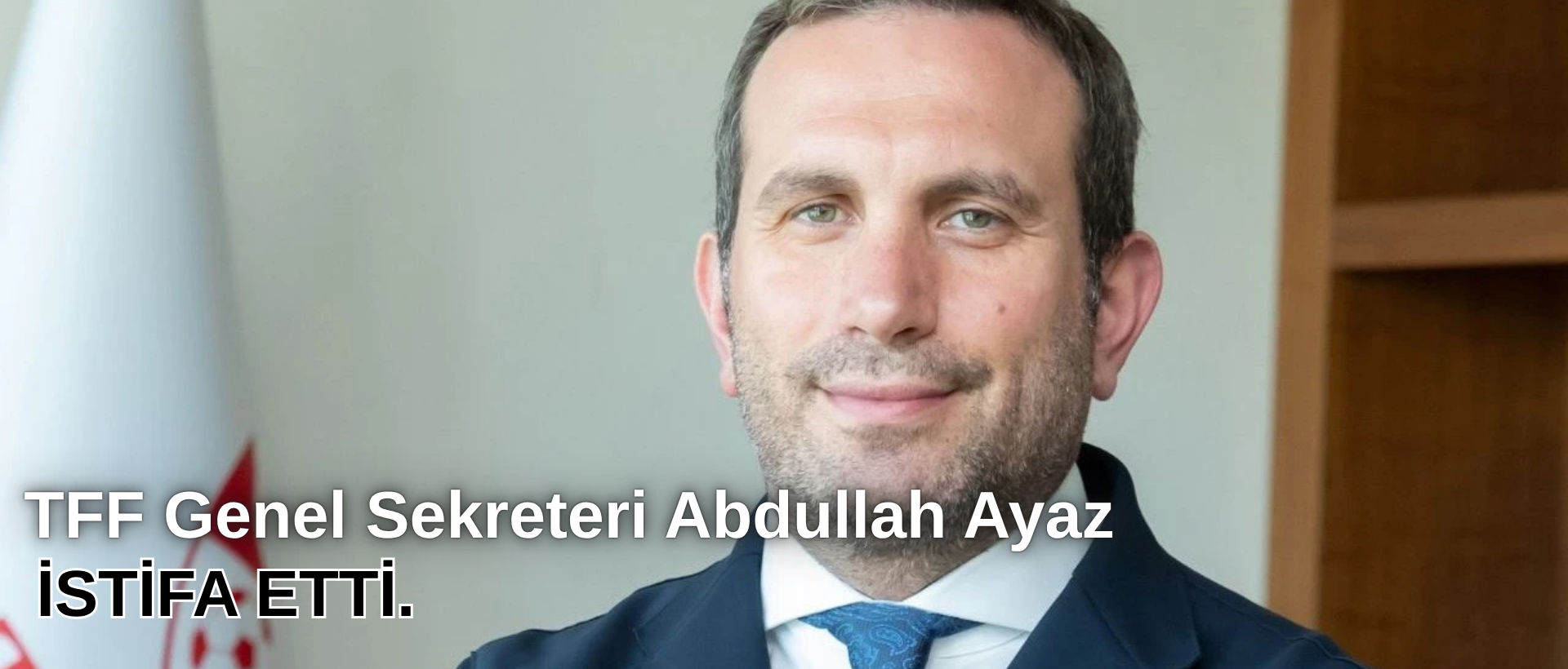 TFF Genel Sekreteri Abdullah Ayaz, görevinden istifa etti.