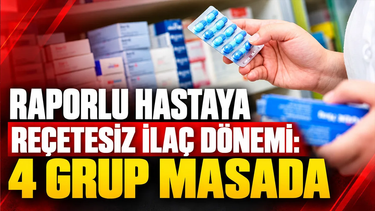 Raporlu hastaya reçetesiz ilaç dönemi: 4 grup gündemde